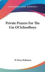 Private Prayers for the Use of Schoolboys - W Percy Robinson (author)