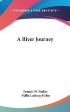 A River Journey - Francis W Parker (author), Nellie Lathrop Helm (author)