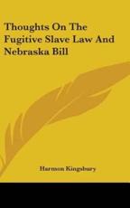 Thoughts On The Fugitive Slave Law And Nebraska Bill - Harmon Kingsbury (author)