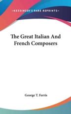 The Great Italian And French Composers - George T Ferris (author)