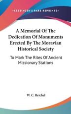 A Memorial Of The Dedication Of Monuments Erected By The Moravian Historical Society - W C Reichel