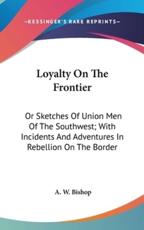 Loyalty On The Frontier - A W Bishop (author)