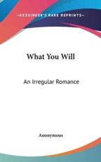 What You Will - Anonymous (author)