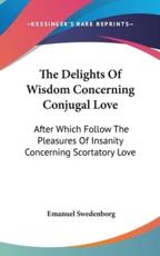 The Delights Of Wisdom Concerning Conjugal Love - Emanuel Swedenborg