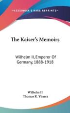The Kaiser's Memoirs - Wilhelm II (author), Thomas R Ybarra (translator)