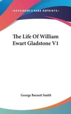 The Life Of William Ewart Gladstone V1 - George Barnett Smith (author)
