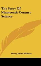 The Story Of Nineteenth-Century Science - Henry Smith Williams (author)
