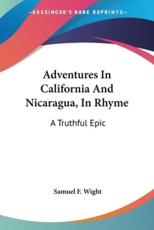 Adventures In California And Nicaragua, In Rhyme - Samuel F Wight
