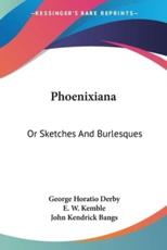 Phoenixiana - George Horatio Derby, E W Kemble (illustrator), John Kendrick Bangs (introduction)