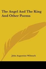 The Angel and the King and Other Poems - John Augustine Wilstach (author)