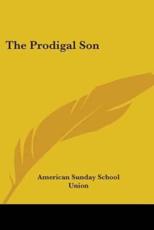 The Prodigal Son - American Sunday School Union Publisher, American Sunday School Union Publisher (other)