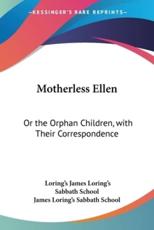 Motherless Ellen - Loring's James Loring's Sabbath School (author), James Loring's Sabbath School (author)