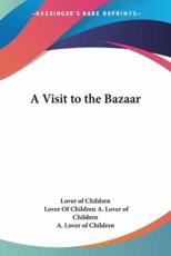 A Visit to the Bazaar - Lover of Children (author), Lover Of Children A Lover of Children (author), A Lover of Children (author)