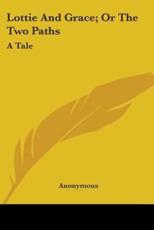 Lottie And Grace; Or The Two Paths - Anonymous (author)