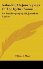 Kaloolah; Or Journeyings To The Djebel Kumri - William S Mayo (editor)