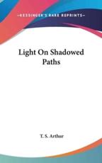 Light On Shadowed Paths - T S Arthur