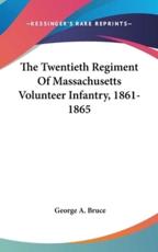 The Twentieth Regiment Of Massachusetts Volunteer Infantry, 1861-1865 - George A Bruce (author)