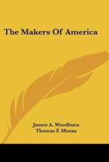 The Makers of America - Woodburn, James Albert/ Moran, Thomas F.