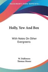 Holly, Yew And Box - W Dallimore (author), Thomas Moore (other)