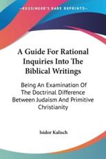 A Guide For Rational Inquiries Into The Biblical Writings - Isidor Kalisch