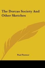 The Dorcas Society and Other Sketches - Paul Pastnor (author)