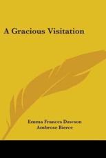 A Gracious Visitation - Emma Frances Dawson (author), Ambrose Bierce (other)
