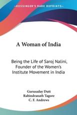 A Woman of India - Gurusaday Dutt, Sir Rabindranath Tagore (foreword), The Late C F Andrews (introduction)