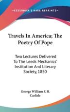 Travels in America; The Poetry of Pope - George William F H Carlisle (author)