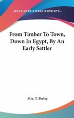 From Timber To Town, Down In Egypt, By An Early Settler - Mrs T Perley (author)