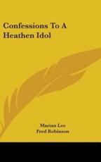 Confessions To A Heathen Idol - Marian Lee, Senior Research Associate Fred Robinson (illustrator)