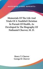 Memorials of the Life and Trials of a Youthful Christian in Pursuit of Health, as Developed in the Biography of Nathaniel Cheever, M. D. - Henry Theodore Cheever, George Barrell Cheever (introduction)