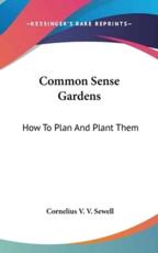 Common Sense Gardens - Cornelius V V Sewell (author)