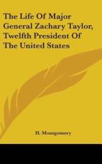 The Life of Major General Zachary Taylor, Twelfth President of the United States - H Montgomery (author)