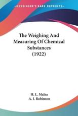 The Weighing And Measuring Of Chemical Substances (1922) - H L Malan (author), A I Robinson (author)