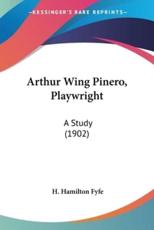 Arthur Wing Pinero, Playwright - H Hamilton Fyfe (author)