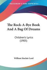 The Rock-A-Bye Book And A Bag Of Dreams - William Sinclair Lord