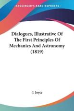 Dialogues, Illustrative Of The First Principles Of Mechanics And Astronomy (1819) - J Joyce (author)