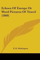 Echoes Of Europe Or Word Pictures Of Travel (1860) - E K Washington (author)