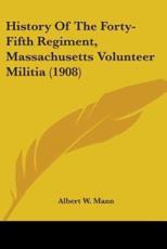 History Of The Forty-Fifth Regiment, Massachusetts Volunteer Militia (1908) - Albert W Mann