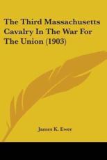 The Third Massachusetts Cavalry In The War For The Union (1903) - James K Ewer (author)