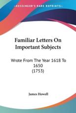 Familiar Letters On Important Subjects - James Howell (author)