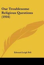 Our Troublesome Religious Questions (1916) - Edward Leigh Pell (author)
