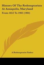 History Of The Redemptorists At Annapolis, Maryland - A Redemptorist Father (author)