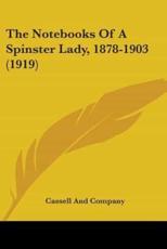 The Notebooks Of A Spinster Lady, 1878-1903 (1919) - Cassell and Company (author)