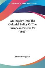 An Inquiry Into The Colonial Policy Of The European Powers V2 (1803) - Henry Brougham