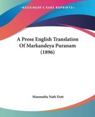 A Prose English Translation Of Markandeya Puranam (1896) - Manmatha Nath Dutt (author)