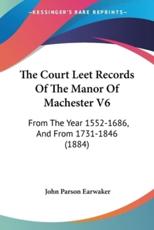The Court Leet Records of the Manor of Machester V6 - Earwaker, John Parson (EDT)