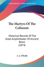 The Martyrs of the Coliseum - A J O'Reilly (author)