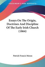 Essays on the Origin, Doctrines and Discipline of the Early Irish Church (1864) - Patrick Francis Moran (author)