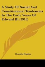 A Study Of Social And Constitutional Tendencies In The Early Years Of Edward III (1915) - Dorothy Hughes